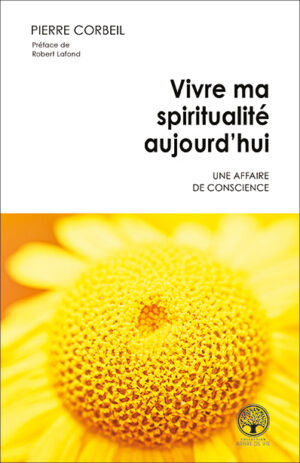 Vivre ma spiritualité – Une affaire de conscience Un ouvrage signé Pierre Corbeil